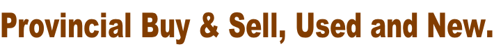 Provincial Buy & Sell, Used and New.