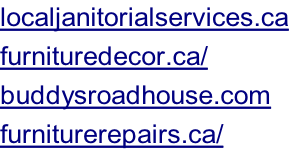 localjanitorialservices.ca	 furnituredecor.ca/ buddysroadhouse.com furniturerepairs.ca/